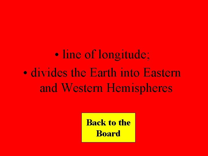  • line of longitude; • divides the Earth into Eastern and Western Hemispheres