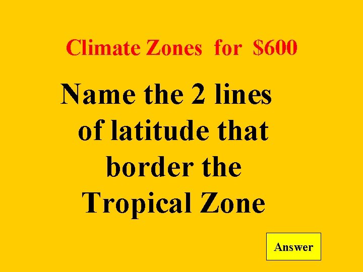 Climate Zones for $600 Name the 2 lines of latitude that border the Tropical