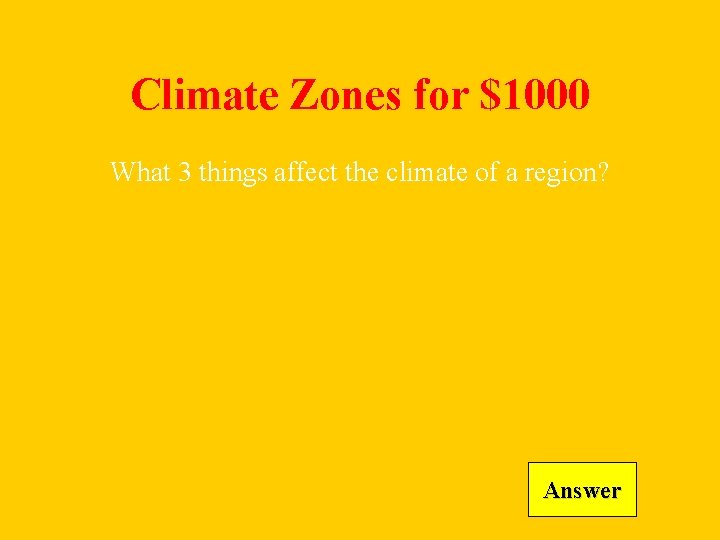 Climate Zones for $1000 What 3 things affect the climate of a region? Answer