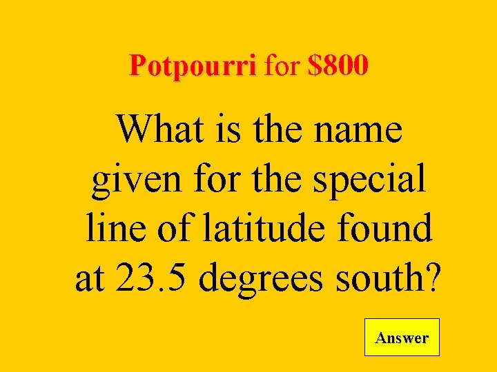 Potpourri for $800 What is the name given for the special line of latitude