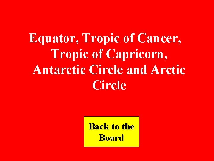 Equator, Tropic of Cancer, Tropic of Capricorn, Antarctic Circle and Arctic Circle Back to