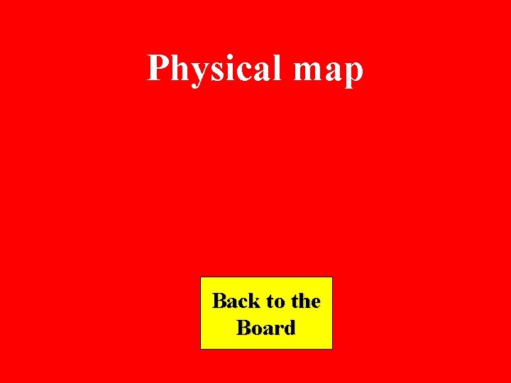 Physical map Back to the Board 