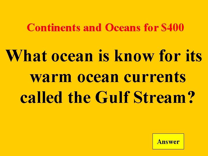Continents and Oceans for $400 What ocean is know for its warm ocean currents