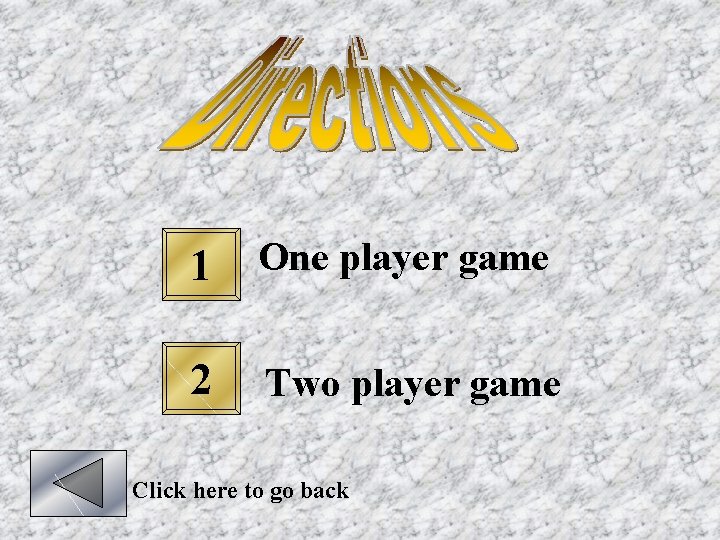 1 One player game 2 Two player game Click here to go back 