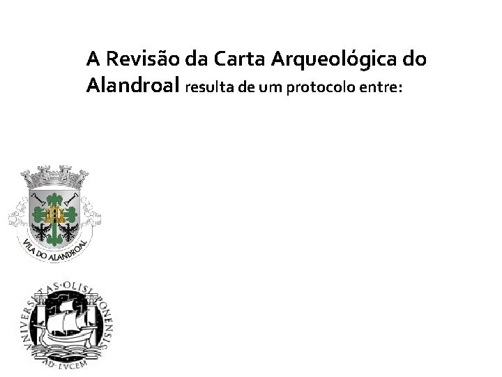 A Revisão da Carta Arqueológica do Alandroal resulta de um protocolo entre: Câmara Municipal