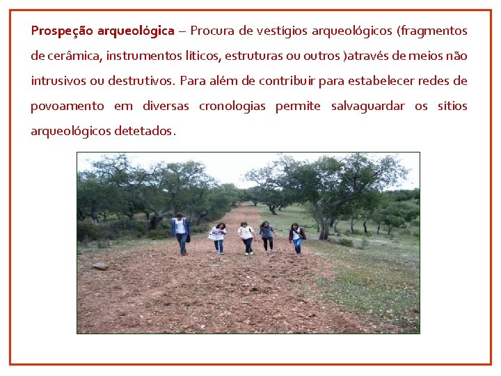 Prospeção arqueológica – Procura de vestígios arqueológicos (fragmentos de cerâmica, instrumentos líticos, estruturas ou