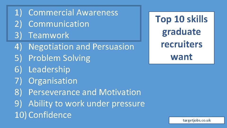 1) Commercial Awareness 2) Communication 3) Teamwork 4) Negotiation and Persuasion 5) Problem Solving