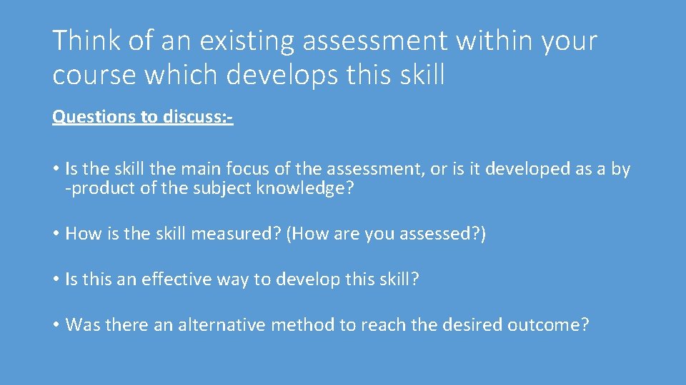 Think of an existing assessment within your course which develops this skill Questions to