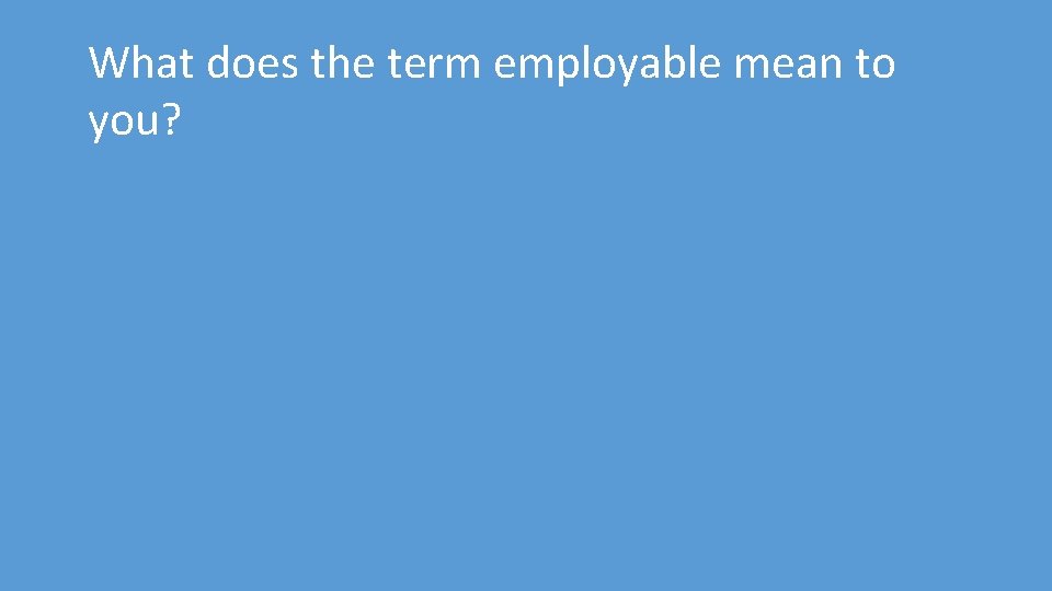 What does the term employable mean to you? 