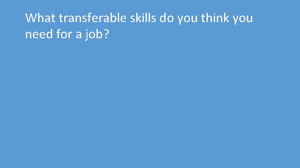 What transferable skills do you think you need for a job? 