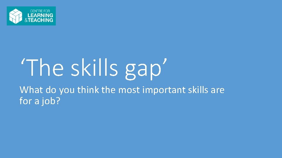 ‘The skills gap’ What do you think the most important skills are for a