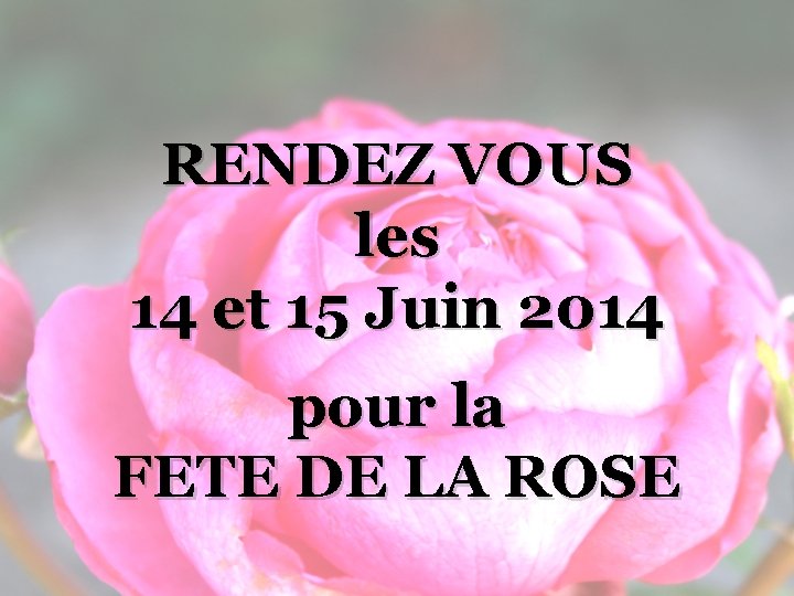 RENDEZ VOUS les 14 et 15 Juin 2014 pour la FETE DE LA ROSE