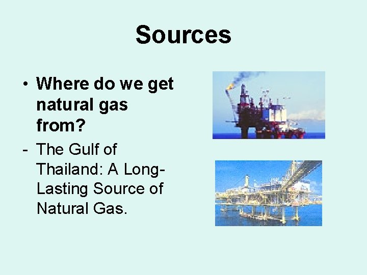 Sources • Where do we get natural gas from? - The Gulf of Thailand: