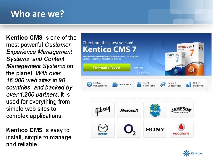 Who are we? Kentico CMS is one of the most powerful Customer Experience Management