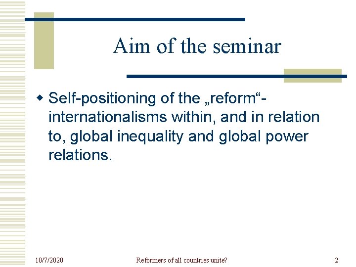 Aim of the seminar w Self-positioning of the „reform“internationalisms within, and in relation to,