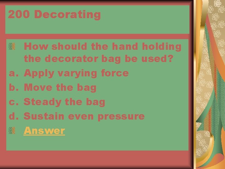 200 Decorating a. b. c. d. How should the hand holding the decorator bag