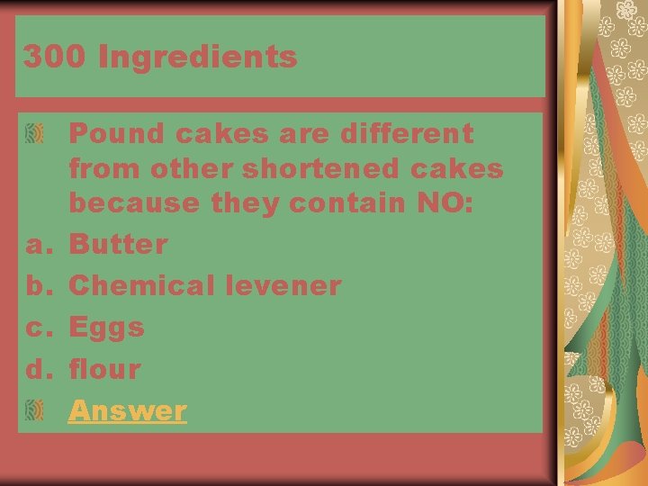 300 Ingredients a. b. c. d. Pound cakes are different from other shortened cakes