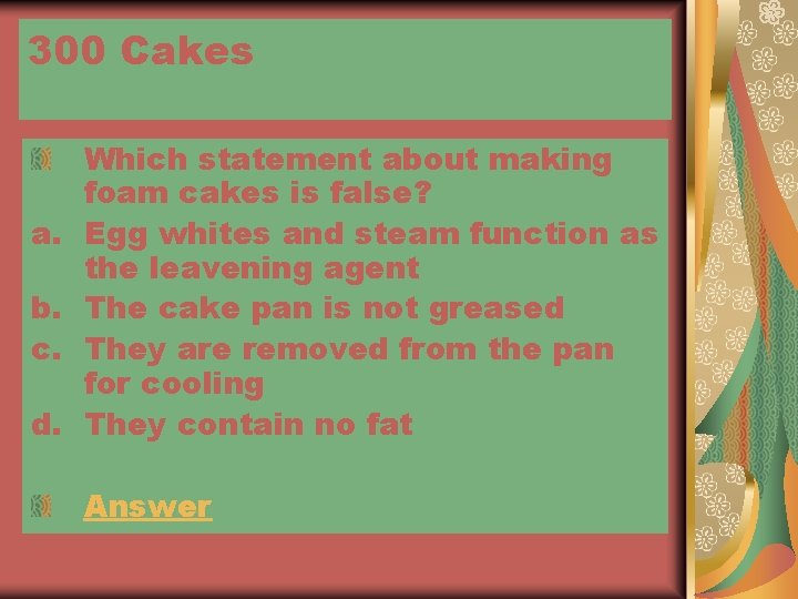 300 Cakes a. b. c. d. Which statement about making foam cakes is false?