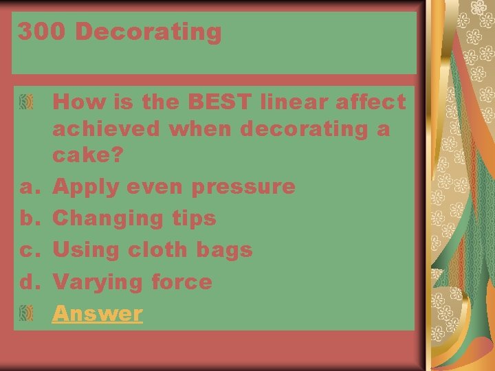 300 Decorating a. b. c. d. How is the BEST linear affect achieved when