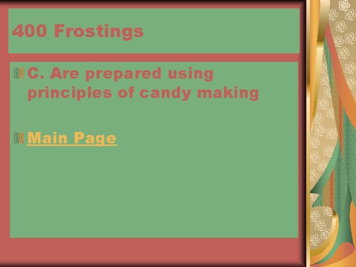 400 Frostings C. Are prepared using principles of candy making Main Page 