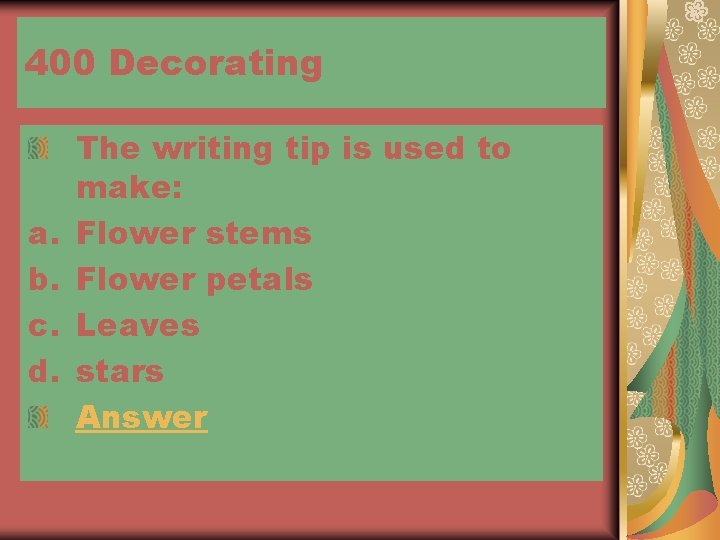 400 Decorating a. b. c. d. The writing tip is used to make: Flower