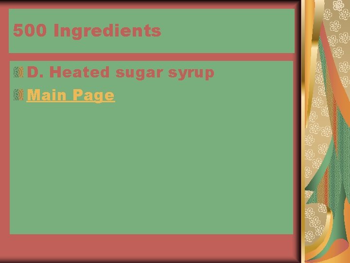 500 Ingredients D. Heated sugar syrup Main Page 