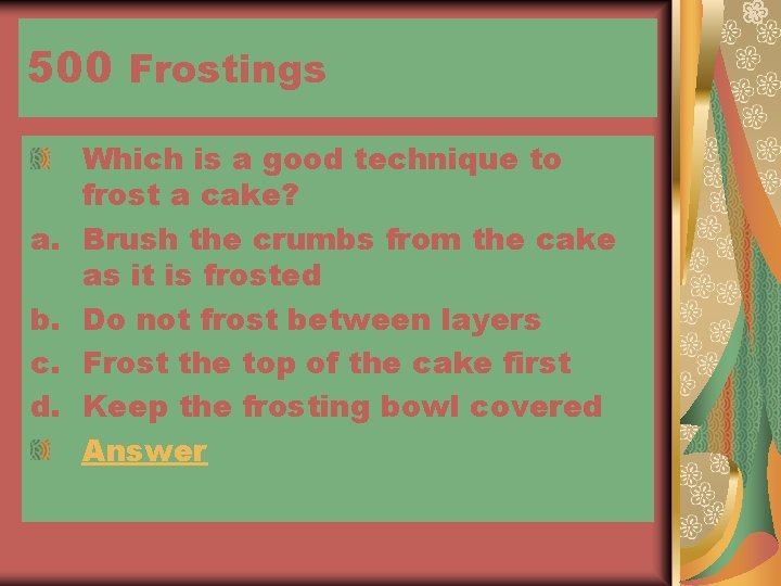 500 Frostings a. b. c. d. Which is a good technique to frost a