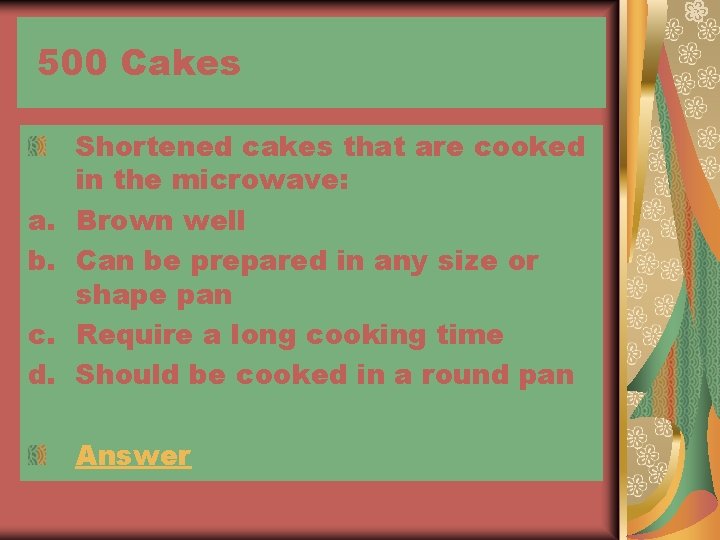 500 Cakes a. b. c. d. Shortened cakes that are cooked in the microwave:
