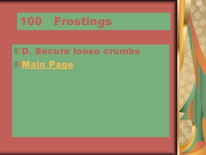 100 Frostings D. Secure loose crumbs Main Page 
