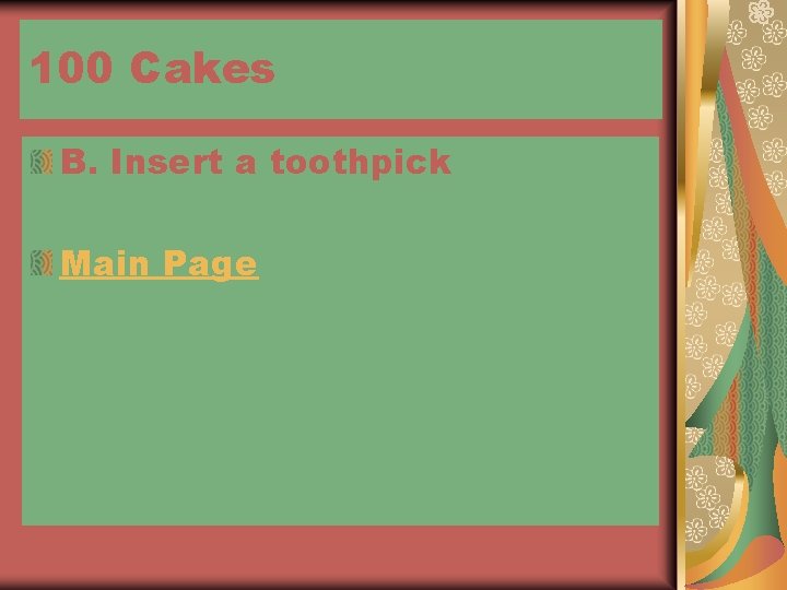 100 Cakes B. Insert a toothpick Main Page 