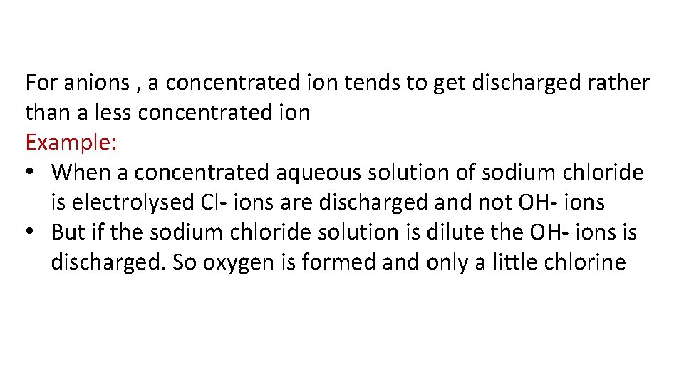 For anions , a concentrated ion tends to get discharged rather than a less