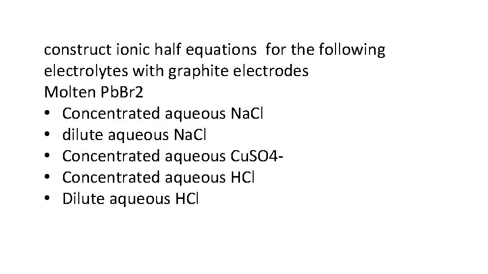 Define electrolysis The breakdown of an ionic compound