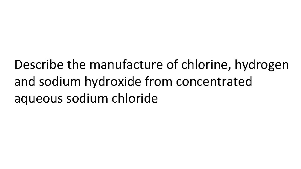 Describe the manufacture of chlorine, hydrogen and sodium hydroxide from concentrated aqueous sodium chloride