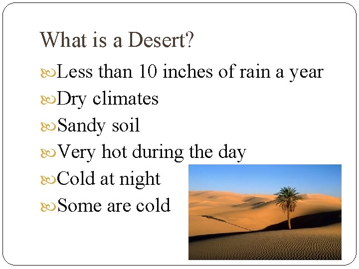 What is a Desert? Less than 10 inches of rain a year Dry climates