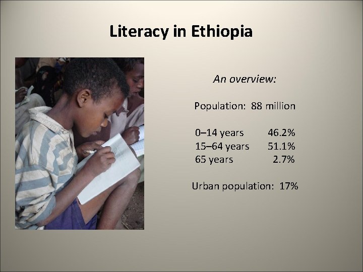 Literacy in Ethiopia An overview: Population: 88 million 0– 14 years 15– 64 years