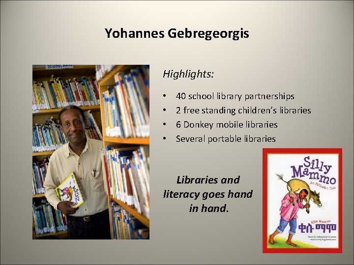 Yohannes Gebregeorgis Highlights: • • 40 school library partnerships 2 free standing children’s libraries