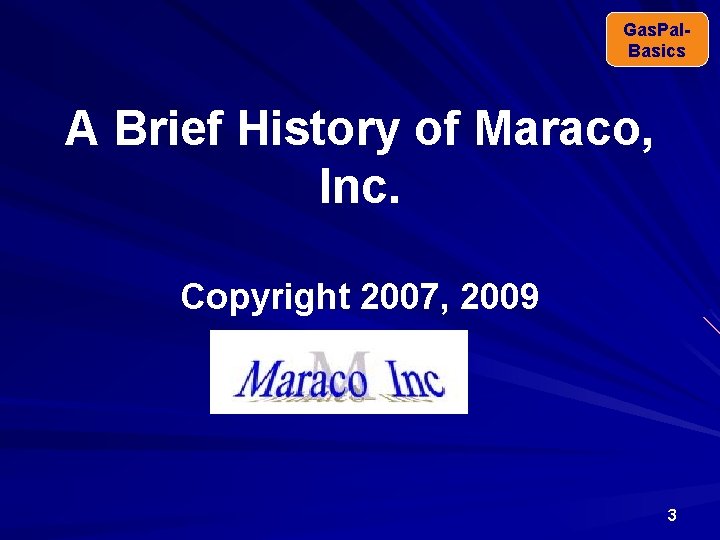 Gas. Pal. Basics A Brief History of Maraco, Inc. Copyright 2007, 2009 3 