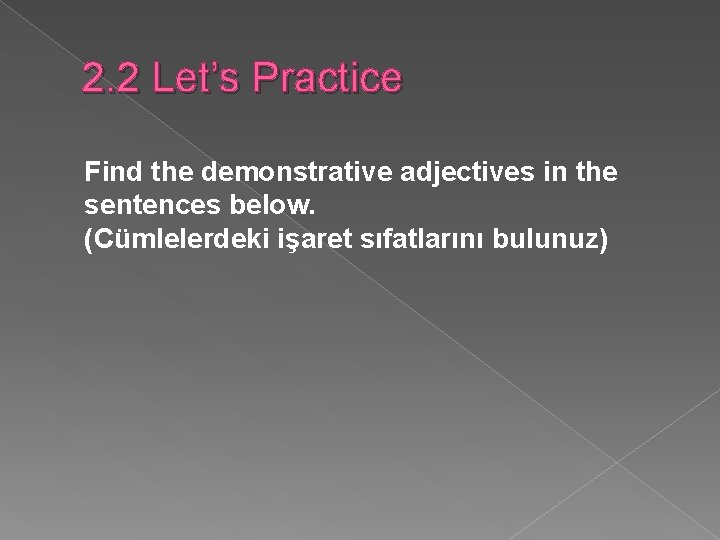 2. 2 Let’s Practice Find the demonstrative adjectives in the sentences below. (Cümlelerdeki işaret