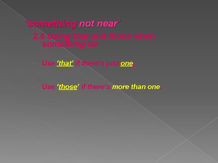 ‘something not near’ 2. 6 Using that and those when something far Use ‘that’