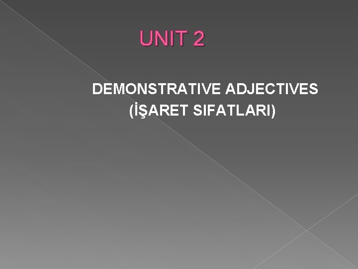  UNIT 2 DEMONSTRATIVE ADJECTIVES (İŞARET SIFATLARI) 