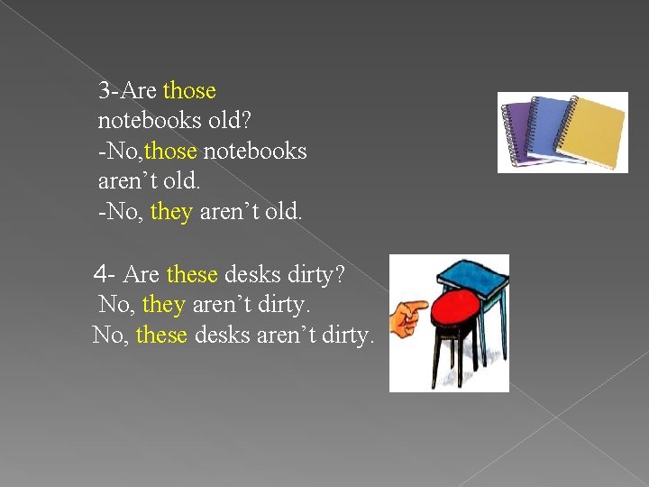 3 -Are those notebooks old? -No, those notebooks aren’t old. -No, they aren’t old.