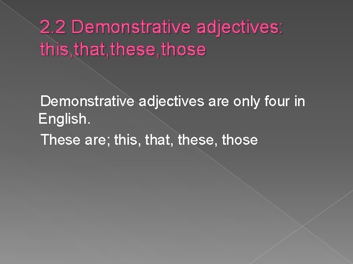 2. 2 Demonstrative adjectives: this, that, these, those Demonstrative adjectives are only four in