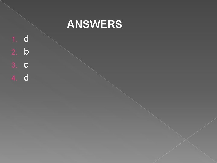 ANSWERS d 2. b 3. c 4. d 1. 