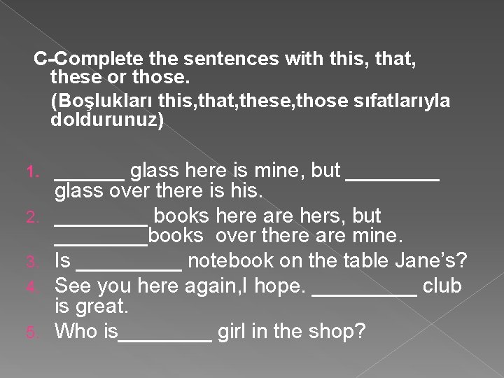  C-Complete the sentences with this, that, these or those. (Boşlukları this, that, these,