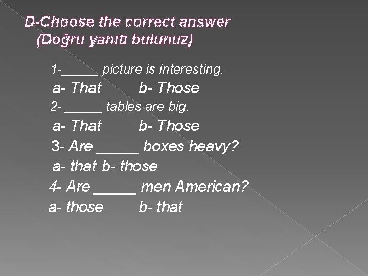 D-Choose the correct answer (Doğru yanıtı bulunuz) 1 -_____ picture is interesting. a- That