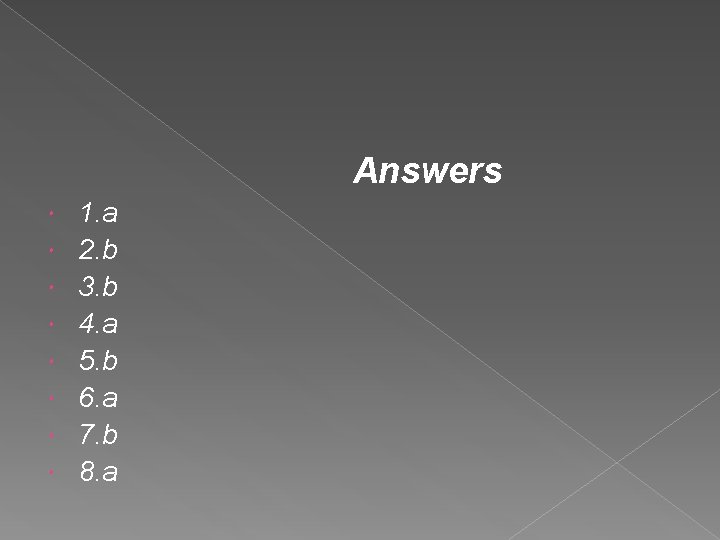  Answers 1. a 2. b 3. b 4. a 5. b 6. a