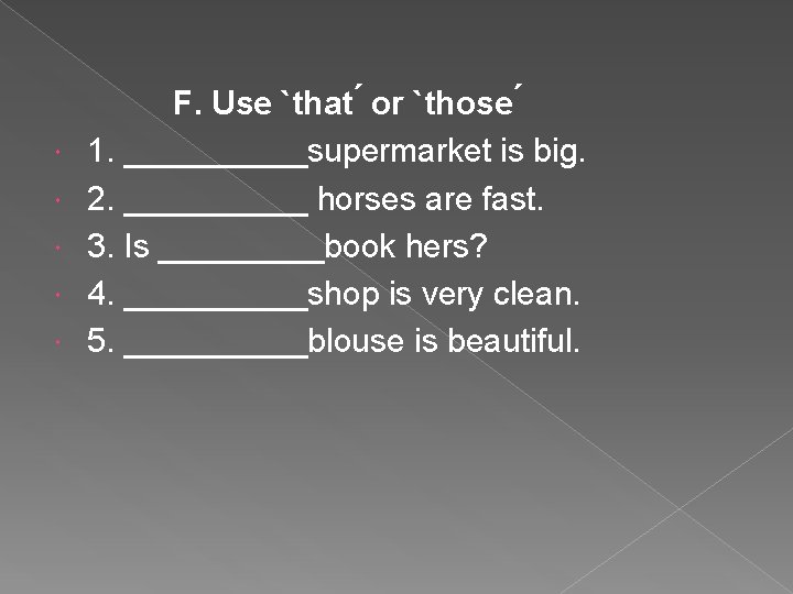  F. Use `that or `those 1. _____supermarket is big. 2. _____ horses are