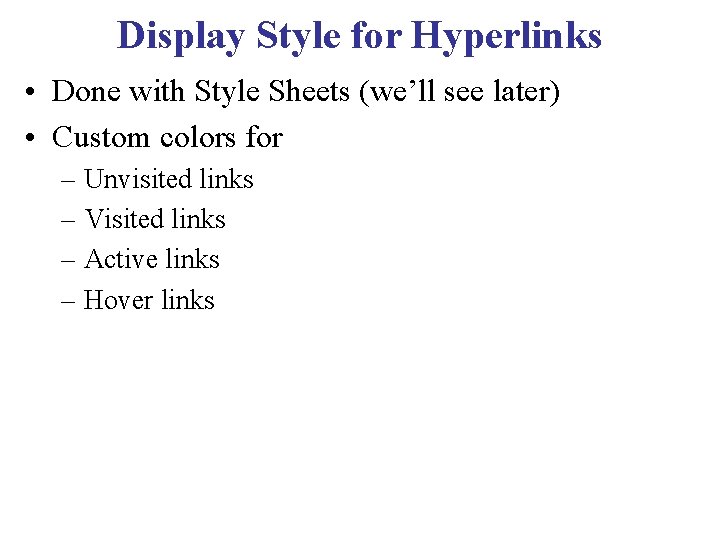 Display Style for Hyperlinks • Done with Style Sheets (we’ll see later) • Custom