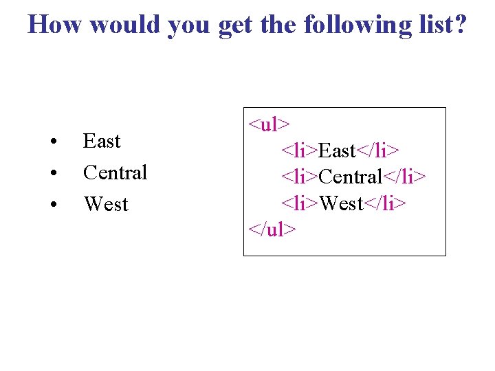 How would you get the following list? • • • East Central West <ul>