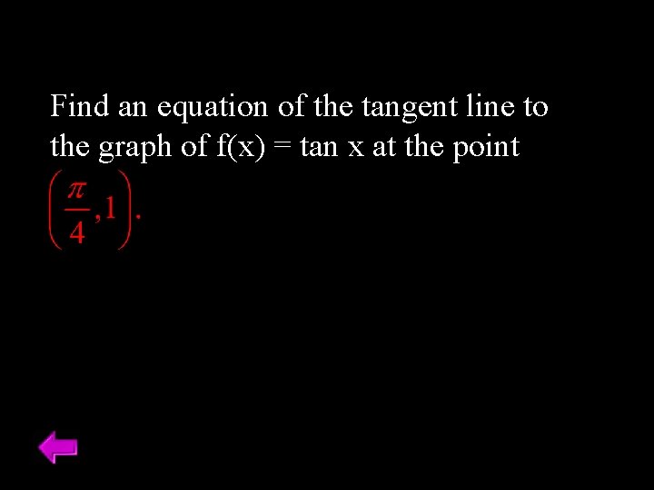 Find an equation of the tangent line to the graph of f(x) = tan